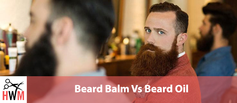 Beard Balm Vs Beard Oil: What’s the difference and which one to use?