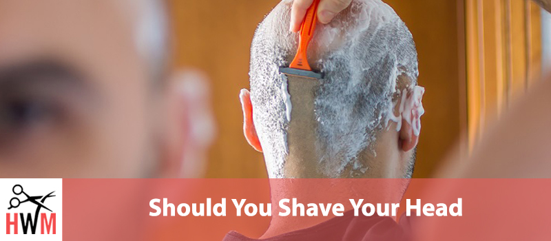 Should You Shave Your Head – Here’s how to know